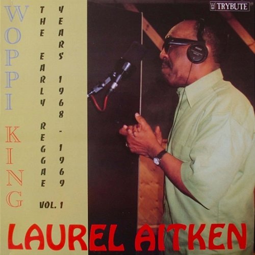 Woppi King: The Early Reggae Years 1968 - 1969, Vol. 1 Laurel Aitken