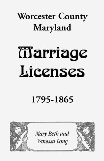Worcester County, Maryland Marriage Licenses, 1795-1865 Long Mary Beth