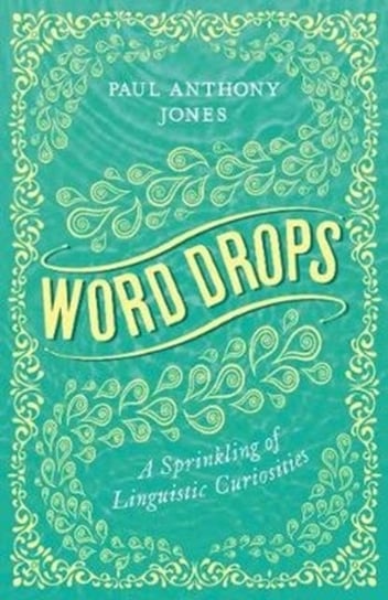 Word Drops. A Sprinkling of Linguistic Curiosities Paul Anthony Jones