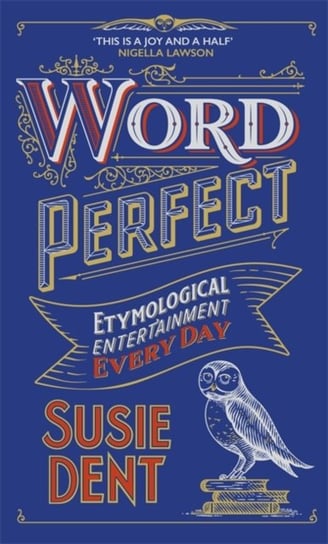 Word Perfect: Etymological Entertainment Every Day Susie Dent