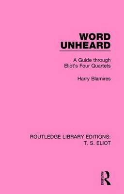 Word Unheard: A Guide Through Eliot's Four Quartets Blamires Harry