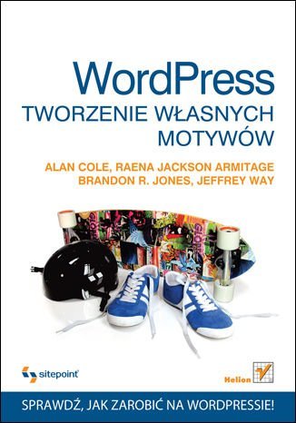 WordPress. Tworzenie własnych motywów Opracowanie zbiorowe