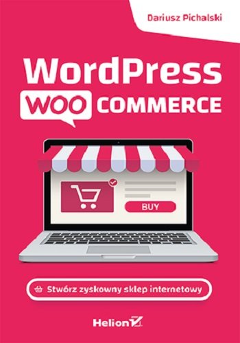 Wordpress Woocommerce. Stwórz zyskowny sklep internetowy Dariusz Pichalski