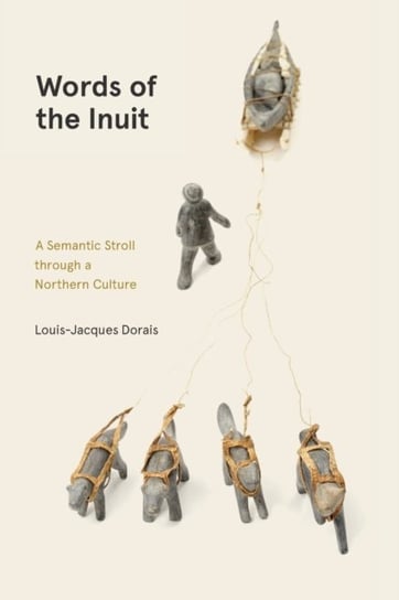 Words of the Inuit: A Semantic Stroll through a Northern Culture Louis-Jacques Dorais