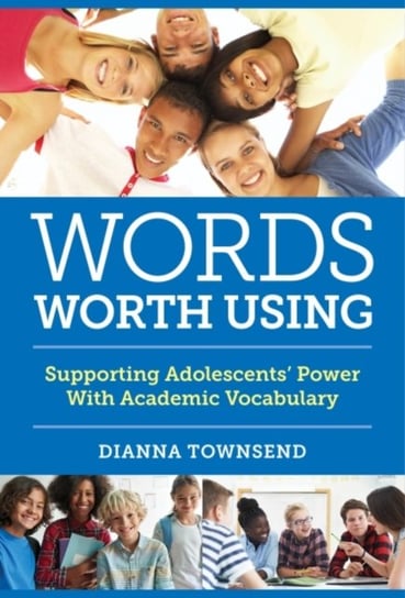 Words Worth Using: Supporting Adolescents' Power With Academic Vocabulary Dianna Townsend