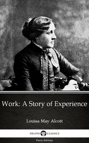 Work: A Story of Experience (Illustrated) Alcott May Louisa