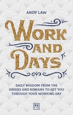 Work and Days: Daily Wisdom from the Greeks and Romans to Get You Through Your Working Day Law Andy
