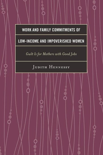 Work and Family Commitments of Low-Income and Impoverished Women Hennessy Judith