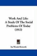 Work and Life: A Study of the Social Problems of Today (1913) Howerth Ira Woods
