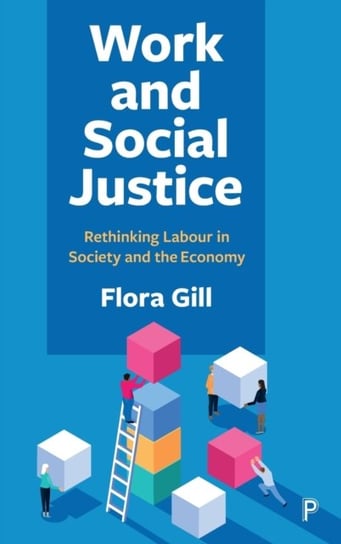 Work and Social Justice: Rethinking Labour in Society and the Economy Opracowanie zbiorowe