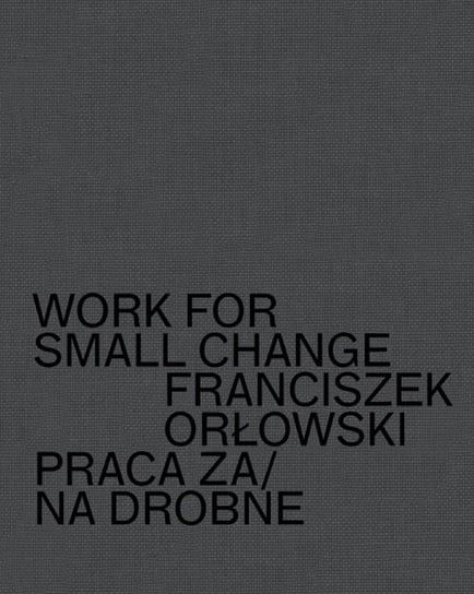 Work for small change. Praca za/na drobne Orłowski Franciszek