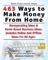 Work From Home Ideas. 463 Ways To Make Money From Home. Moneymaking Ideas & Home Based Business Ideas. Online And Offline Ideas For All Ages. Clayfield Christine