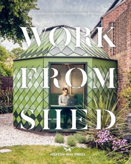 Work From Shed: Inspirational garden offices from around the world Opracowanie zbiorowe