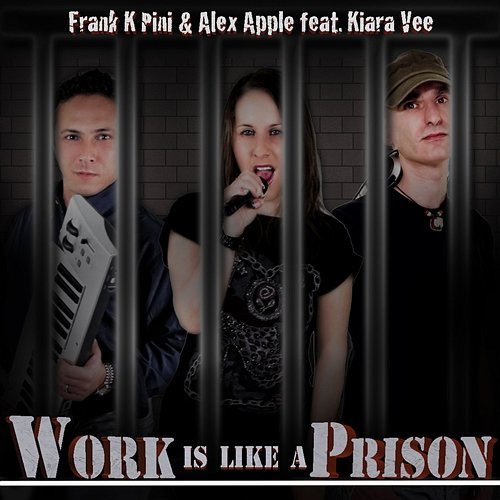 Work Is Like a Prison Kiara Vee, Frank K Pini, Alex Apple