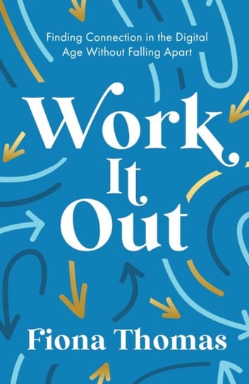 Work It Out: Finding Connection in the Digital Age Without Falling Apart Welbeck Publishing Group