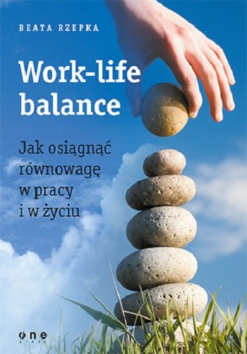 Work-life balance. Jak osiągnąć równowagę w pracy i w życiu Rzepka Beata