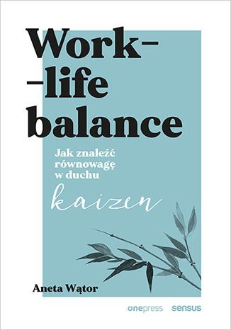 Work- life balance. Jak znaleźć równowagę w duchu kaizen Wątor Aneta