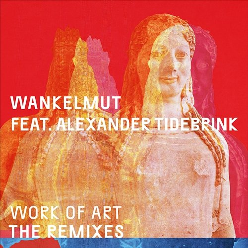Work of Art (Remixes) Wankelmut feat. Alexander Tidebrink