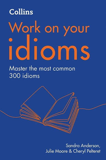 Work on your Idioms (Second edition) Anderson Sandra, Pelteret Cheryl, Moore Julie