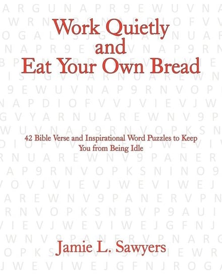 Work Quietly and Eat Your Own Bread Sawyers Jamie L.