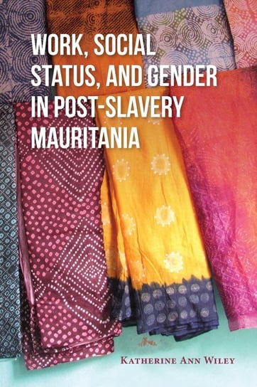 Work, Social Status, and Gender in Post-Slavery Mauritania Wiley Katherine Ann