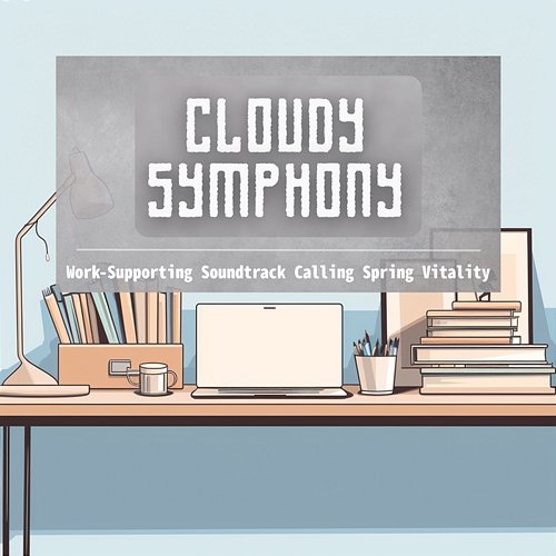 Work-supporting Soundtrack Calling Spring Vitality Cloudy Symphony