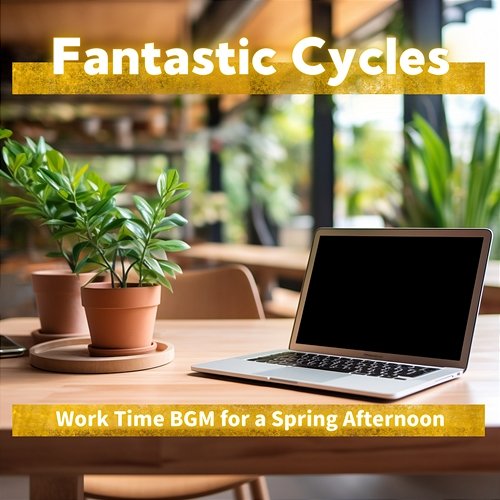 Work Time Bgm for a Spring Afternoon Fantastic Cycles