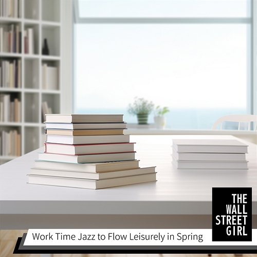 Work Time Jazz to Flow Leisurely in Spring The Wall Street Girl