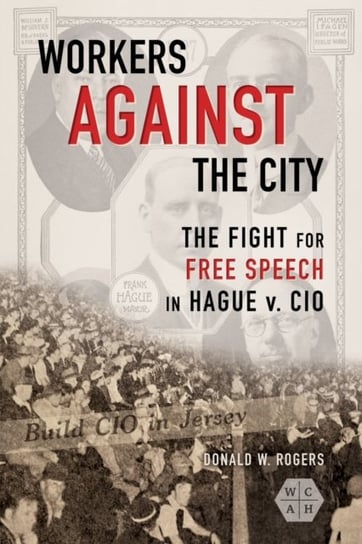 Workers against the City: The Fight for Free Speech in Hague v. CIO Donald W. Rogers
