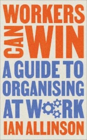 Workers Can Win: A Guide to Organising at Work Ian Allinson