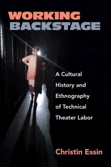Working Backstage: A Cultural History and Ethnography of Technical Theater Labor Christin Essin