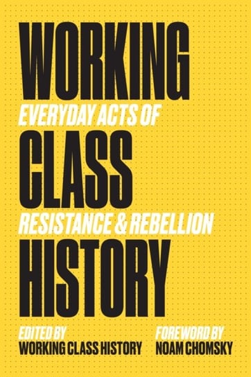 Working Class History: Everyday Acts of Resistance and Rebellion Opracowanie zbiorowe
