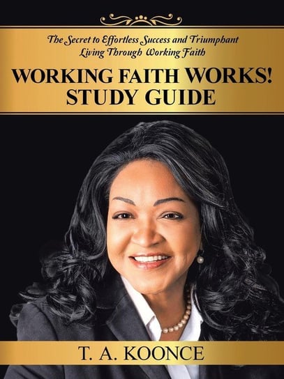 Working Faith Works! Study Guide Koonce T. A.