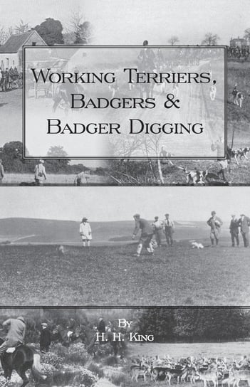 Working Terriers, Badgers and Badger Digging (History of Hunting Series) King H. H.