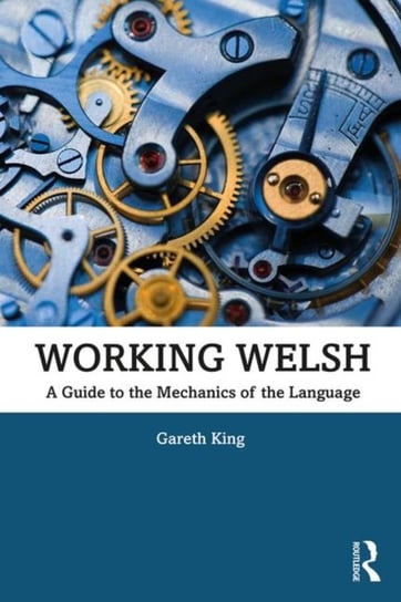 Working Welsh: A Guide to the Mechanics of the Language King Gareth