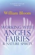 Working With Angels, Fairies And Nature Spirits Bloom William