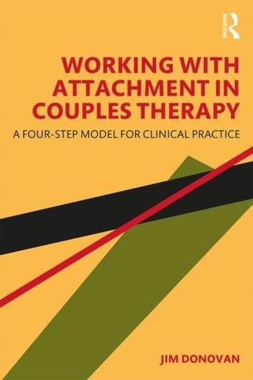 Working with Attachment in Couples Therapy: A Four-Step Model for Clinical Practice Jim Donovan