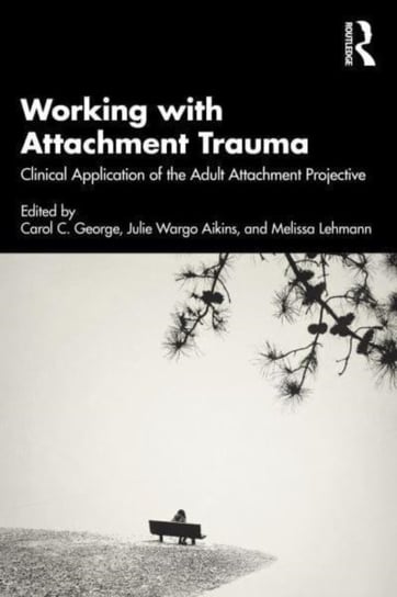 Working with Attachment Trauma: Clinical Application of the Adult Attachment Projective Picture System Taylor & Francis Ltd.