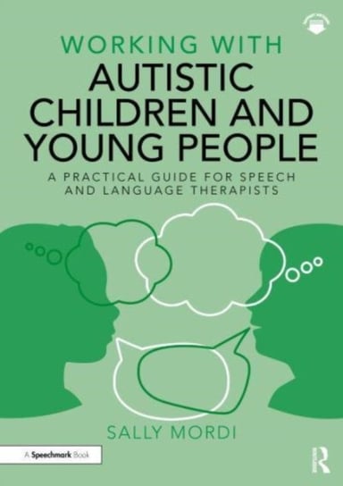 Working with Autistic Children and Young People: A Practical Guide for Speech and Language Therapists Sally Mordi