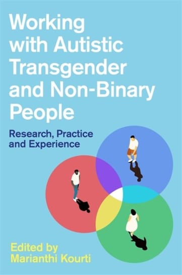 Working with Autistic Transgender and Non-Binary People: Research, Practice and Experience Opracowanie zbiorowe