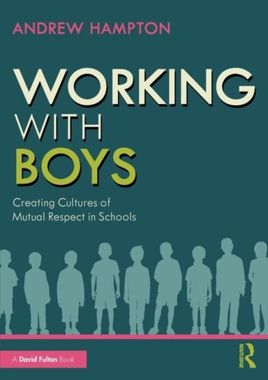 Working with Boys: Creating Cultures of Mutual Respect in Schools Taylor & Francis Ltd.