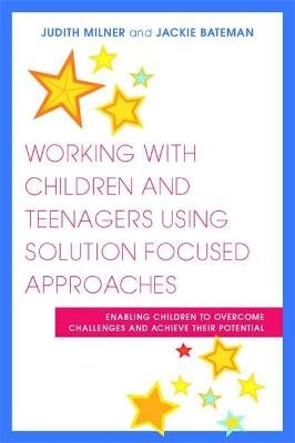Working with Children and Teenagers Using Solution Focused Approaches Milner Judith, Bateman Jackie