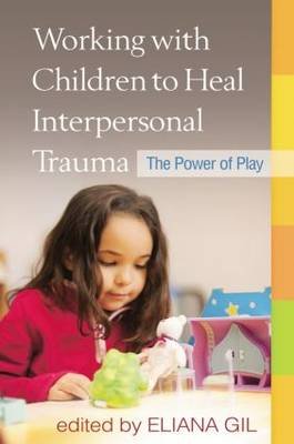 Working with Children to Heal Interpersonal Trauma: The Power of Play Guilford Pubn