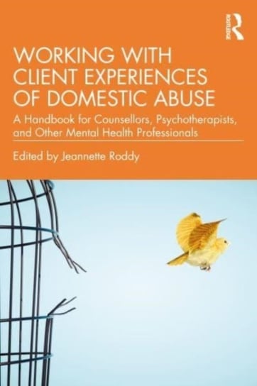 Working with Client Experiences of Domestic Abuse: A Handbook for Counsellors, Psychotherapists, and Other Mental Health Professionals Opracowanie zbiorowe