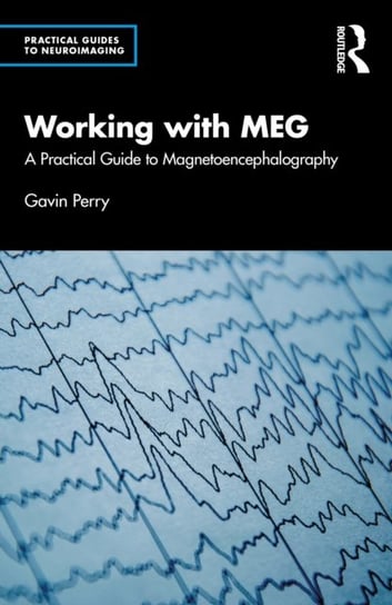 Working with MEG: A Practical Guide to Magnetoencephalography Gavin Perry