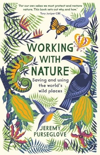 Working with Nature: Saving and Using the Worlds Wild Places Jeremy Purseglove