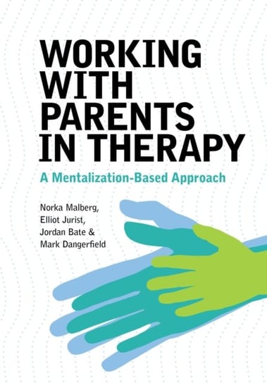Working With Parents in Therapy: A Mentalization-Based Approach Norka Malberg