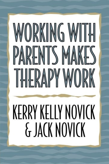 Working with Parents Makes Therapy Work Novick Kerry Kelly