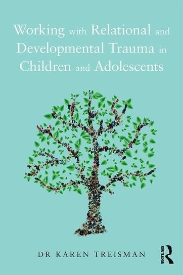 Working with Relational and Developmental Trauma in Children and Adolescents Treisman Karen