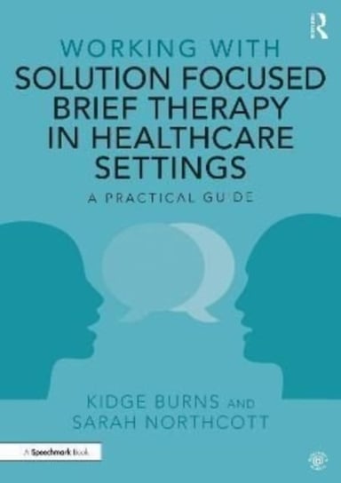 Working with Solution Focused Brief Therapy in Healthcare Settings. A Practical Guide Taylor & Francis Ltd.